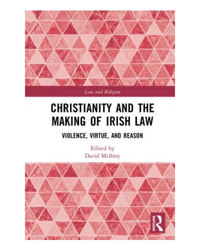 Christianity and the Making of Irish Law: Violence, Virtue, and Reason