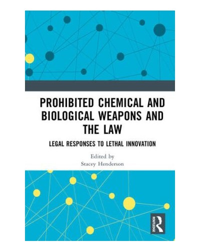 Prohibited Chemical and Biological Weapons and the Law: Legal Responses to Lethal Innovation