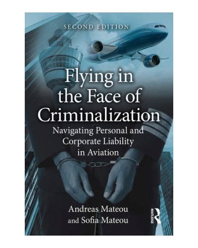 Flying in the Face of Criminalization: Navigating Personal and Corporate Liability in Aviation 2nd ed