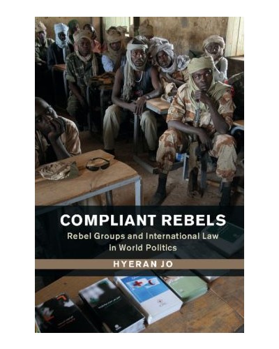 Compliant Rebels: Rebel Groups and International Law in World Politics