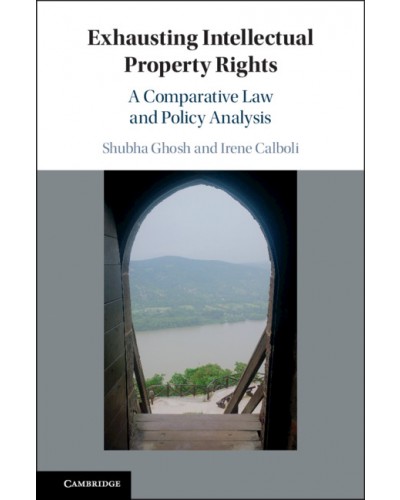 Exhausting Intellectual Property Rights: A Comparative Law and Policy Analysis