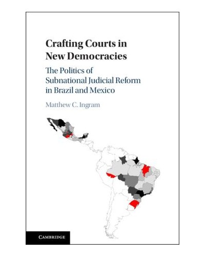 Crafting Courts in New Democracies: The Politics of Subnational Judicial Reform in Brazil and Mexico