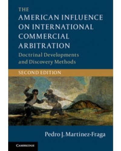 The American Influence on International Commercial Arbitration: Doctrinal Developments and Discovery Methods 2nd Edition