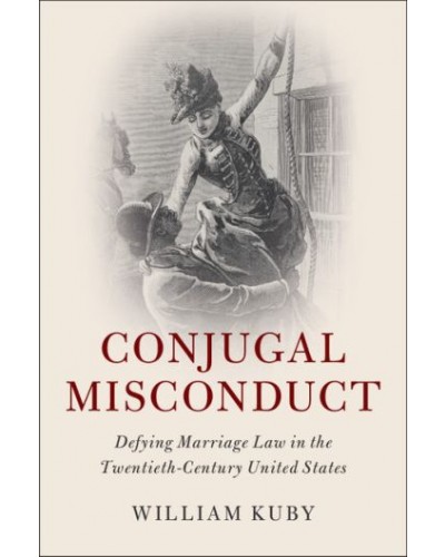 Conjugal Misconduct: Defying Marriage Law in the Twentieth-Century United States