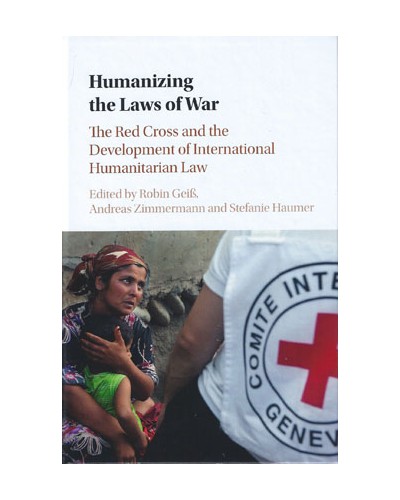 Humanizing the Laws of War: The Red Cross and the Development of International Humanitarian Law