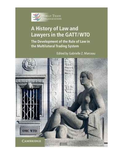 A History of Law and Lawyers in the GATT/WTO: The Development of the Rule of Law in the Multilateral Trading System