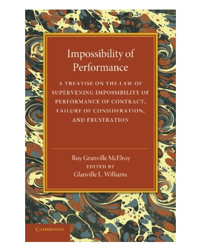 Impossibility of Performance: A Treatise on the Law of Supervening Impossibility of Performance of Contract, Failure of Consideration, and Frustration Reissue