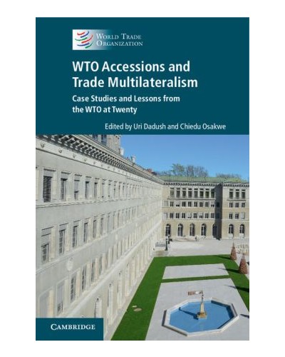 WTO Accessions and Trade Multilateralism: Case Studies and Lessons from the WTO at Twenty