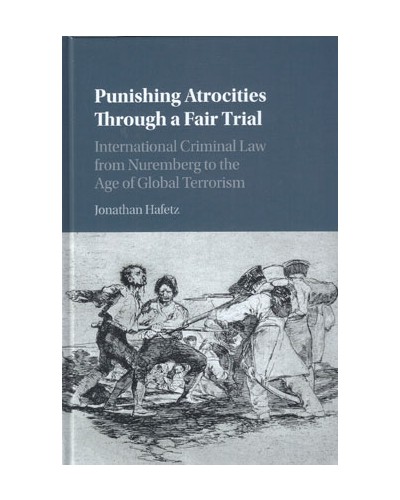 Punishing Atrocities Through a Fair Trial : International Criminal Law from Nuremberg to the Age of Global Terrorism