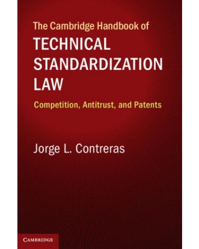 The Cambridge Handbook of Technical Standardization Law: Competition, Antitrust, and Patents