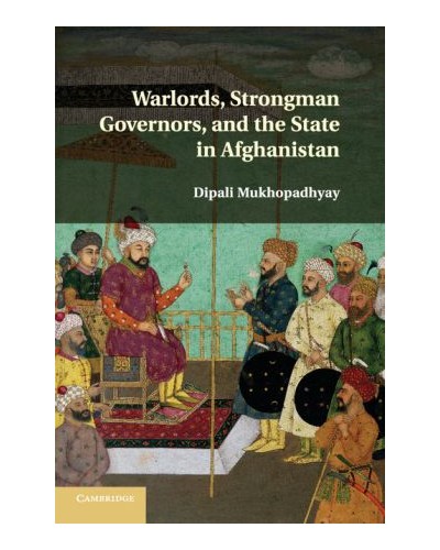 Warlords, Strongman Governors, and the State in Afghanistan