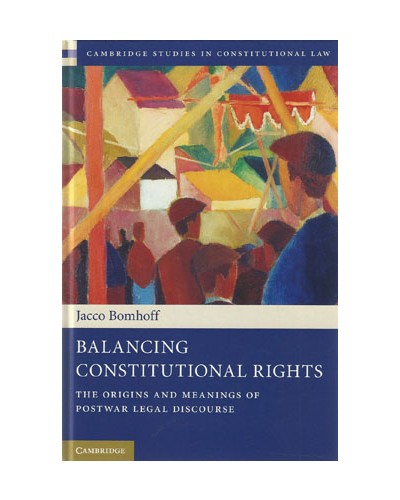 Balancing Constitutional Rights: The Origins and Meanings of Postwar Legal Discourse