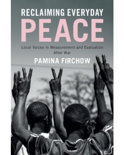 Reclaiming Everyday Peace: Local Voices in Measurement and Evaluation After War