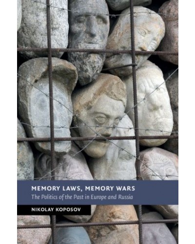 Memory Laws, Memory Wars: The Politics of the Past in Europe and Russia