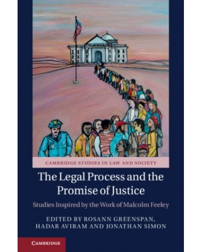 The Legal Process and the Promise of Justice: Studies Inspired by the Work of Malcolm Feeley