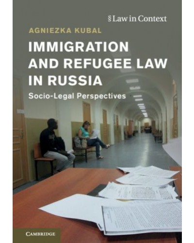 Immigration and Refugee Law in Russia: Socio-Legal Perspectives