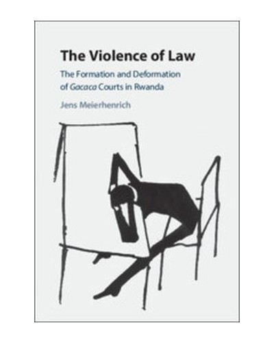 The Violence of Law: The Formation and Deformation of Gacaca Courts in Rwanda