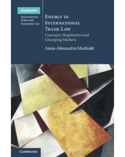 Energy in International Trade Law: Concepts, Regulation and Changing Markets