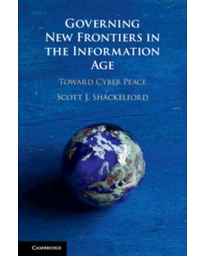 Governing New Frontiers in the Information Age: Toward Cyber Peace