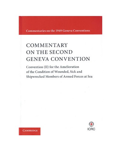Commentary on the Second Geneva Convention: Convention (II) for the Amelioration of the Condition of Wounded, Sick and Shipwrecked Members of Armed Forces at Sea