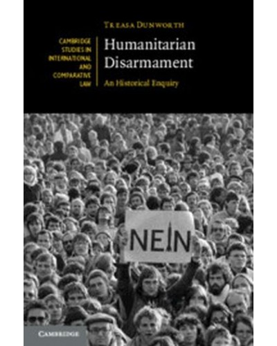 Humanitarian Disarmament: An Historical Enquiry