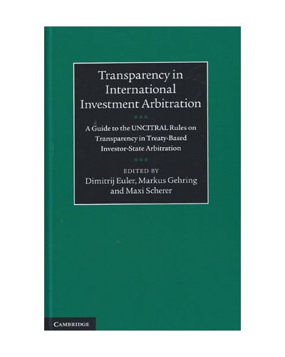 Transparency in International Investment Arbitration: A Guide to the UNCITRAL Standard on Transparency in Treaty-Based Investor-State Arbitration