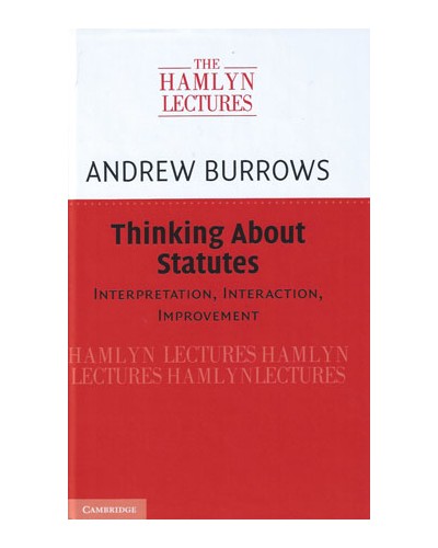 The Hamlyn Lectures 2017: Thinking About Statutes: Interpretation, Interaction, Improvement