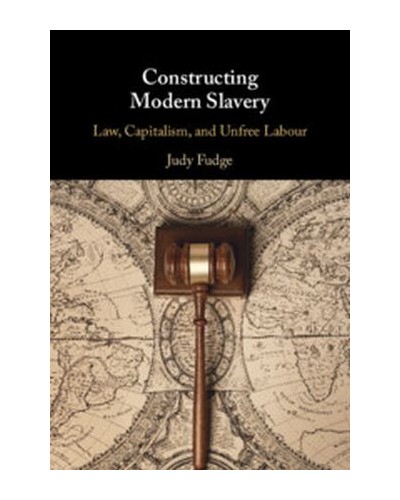 Constructing Modern Slavery: Law, Capitalism, and Unfree Labour