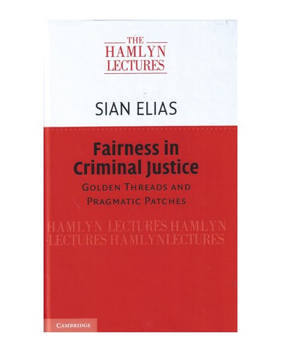 The Hamlyn Lectures 2016: Fairness in Criminal Justice: Golden Threads and Pragmatic Patches