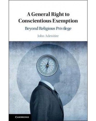 A General Right to Conscientious Exemption: Beyond Religious Privilege