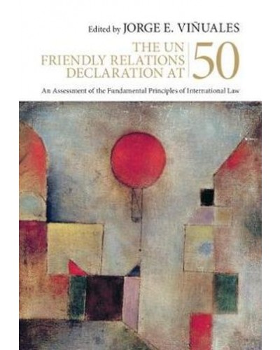 The UN Friendly Relations Declaration at 50: An Assessment of the Fundamental Principles of International Law