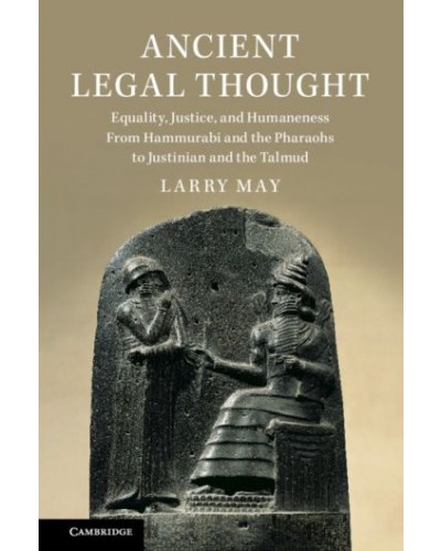Ancient Legal Thought: Equality, Justice, and Humaneness from Hammurabi and the Pharaohs to Justinian and the Talmud