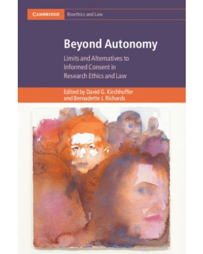 Beyond Autonomy: Limits and Alternatives to Informed Consent in Research Ethics and Law