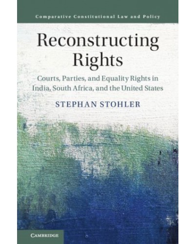 Reconstructing Rights: Courts, Parties, and Equality Rights in India, South Africa, and the United States