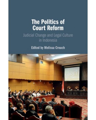 The Politics of Court Reform: Judicial Change and Legal Culture in Indonesia