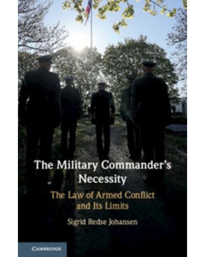 The Military Commander's Necessity: The Law of Armed Conflict and its Limits
