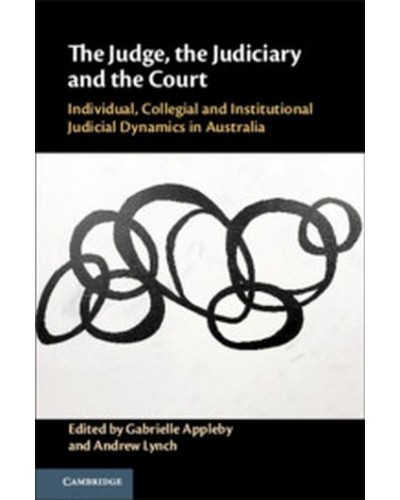 The Judge, the Judiciary and the Court: Individual, Collegial and Institutional Judicial Dynamics in Australia