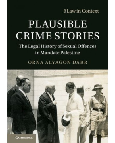 Plausible Crime Stories: The Legal History of Sexual Offences in Mandate Palestine