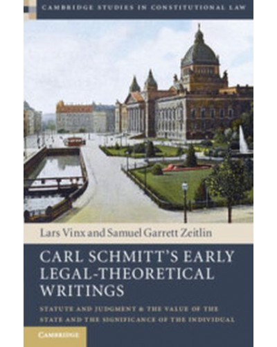 Carl Schmitt's Early Legal-Theoretical Writings: Statute and Judgment and the Value of the State and the Significance of the Individual