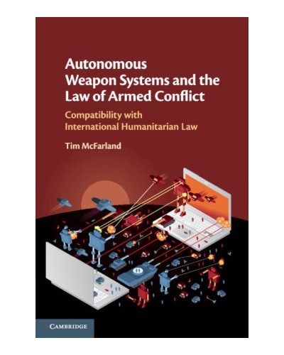 Autonomous Weapon Systems and the Law of Armed Conflict: Compatibility with International Humanitarian Law