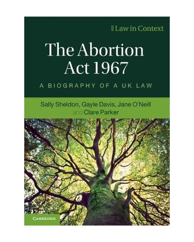 The Abortion Act 1967: A Biography of a UK Law