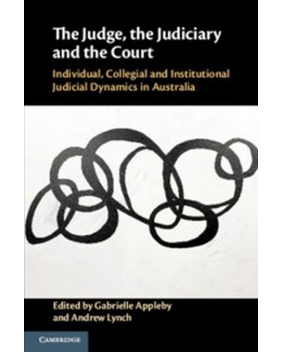 The Judge, the Judiciary and the Court: Individual, Collegial and Institutional Judicial Dynamics in Australia