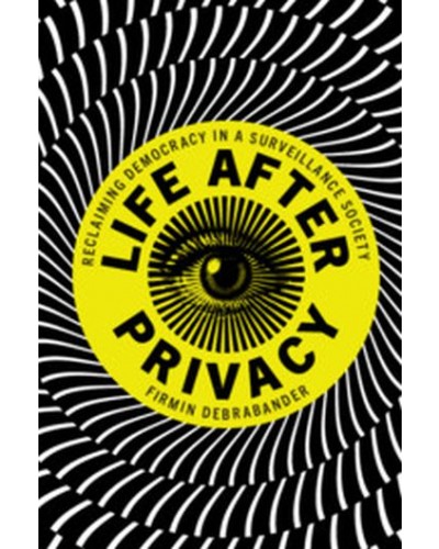 Life after Privacy: Reclaiming Democracy in a Surveillance Society