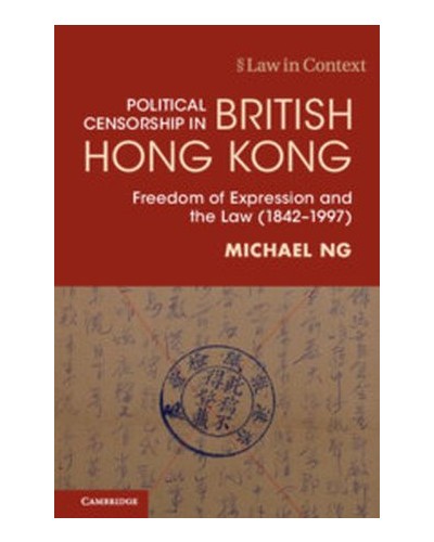 Political Censorship in British Hong Kong: Freedom of Expression and the Law (1842–1997)