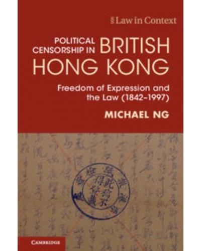 Political Censorship in British Hong Kong: Freedom of Expression and the Law (1842–1997)