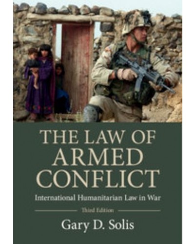The Law of Armed Conflict: International Humanitarian Law in War 3rd Edition