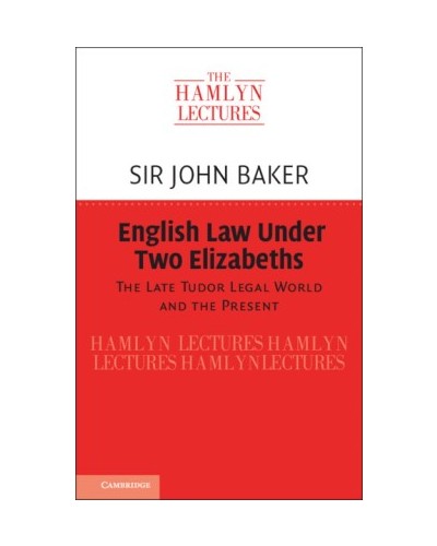 The Hamlyn Lectures 2019: English Law Under the Two Elizabeths - The Late Tudor Legal World and the Present