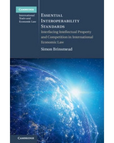 Essential Interoperability Standards: Interfacing Intellectual Property and Competition in International Economic Law