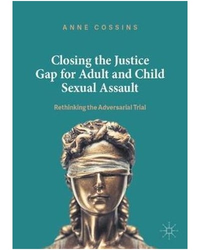 Closing the Justice Gap for Adult and Child Sexual Assault: Rethinking the Adversarial Trial