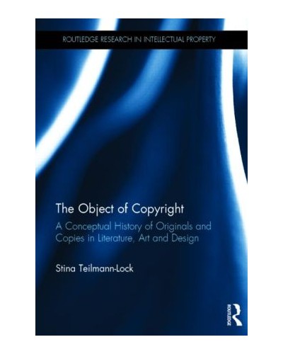 The Object of Copyright: A Conceptual History of Originals and Copies in Literature, Art and Design